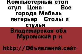 Компьютерный стол   стул › Цена ­ 999 - Все города Мебель, интерьер » Столы и стулья   . Владимирская обл.,Муромский р-н